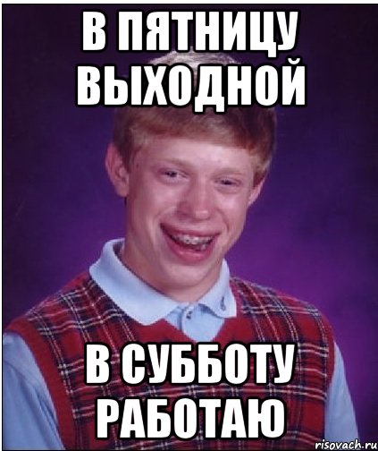 в пятницу выходной в субботу работаю, Мем Неудачник Брайан