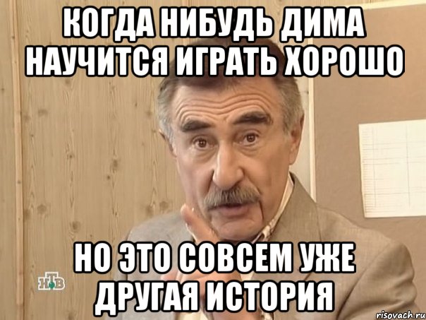 Когда нибудь Дима научится играть хорошо но это совсем уже другая история, Мем Каневский (Но это уже совсем другая история)