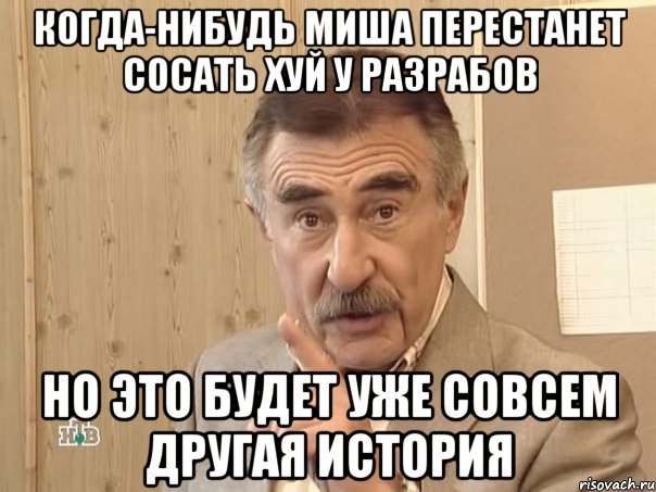 Когда-нибудь Миша перестанет сосать хуй у разрабов Но это будет уже совсем другая история, Мем Каневский (Но это уже совсем другая история)