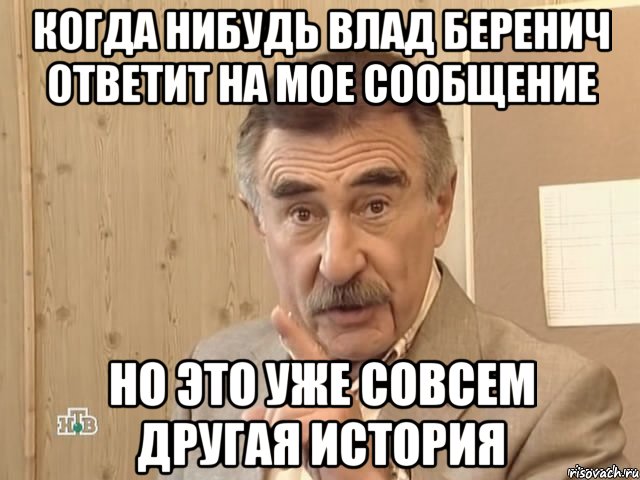 Когда нибудь Влад Беренич ответит на мое сообщение Но это уже совсем другая история, Мем Каневский (Но это уже совсем другая история)