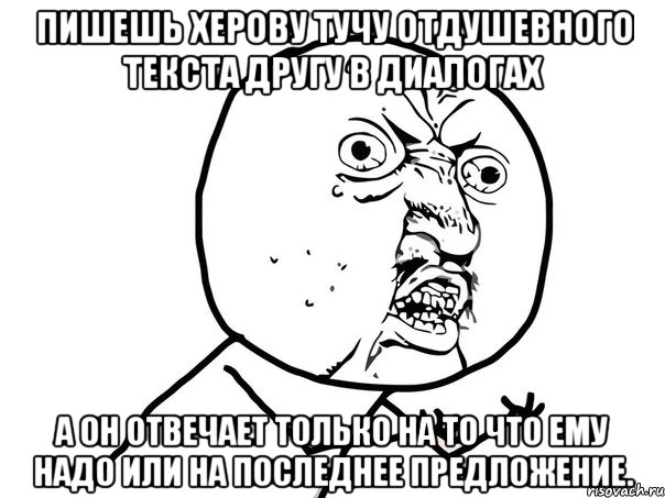 Пишешь херову тучу отдушевного текста другу в диалогах А он отвечает только на то что ЕМУ надо или на последнее предложение., Мем Ну почему (белый фон)