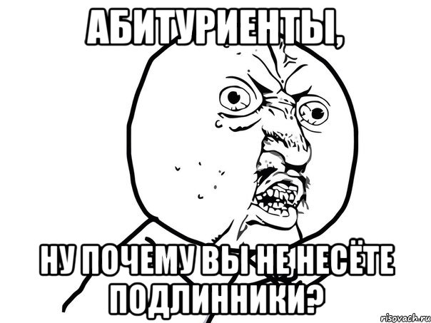 Абитуриенты, ну почему вы не несёте подлинники?, Мем Ну почему (белый фон)