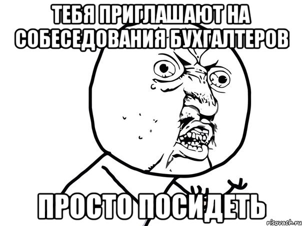 Тебя приглашают на собеседования бухгалтеров Просто посидеть, Мем Ну почему (белый фон)