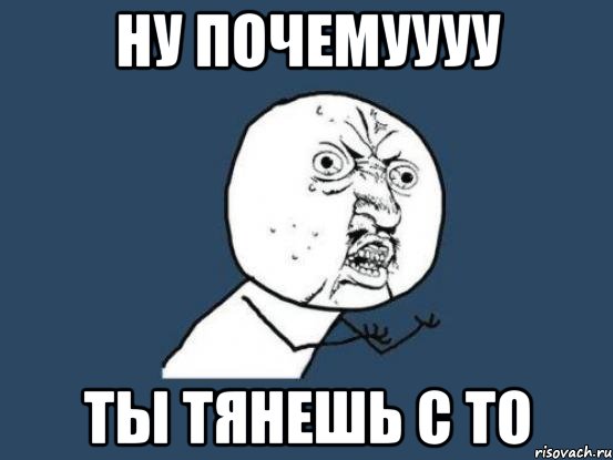 ну почемуууу ты тянешь с ТО, Мем Ну почему