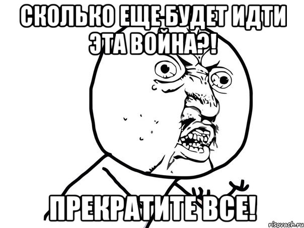 Сколько еще будет идти эта война?! Прекратите все!, Мем Ну почему (белый фон)