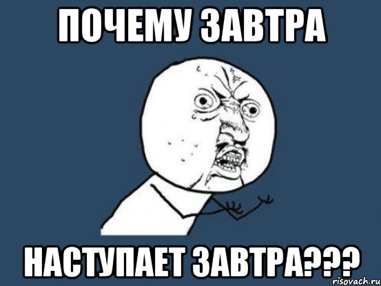 Почему завтра Наступает завтра???, Мем Ну почему