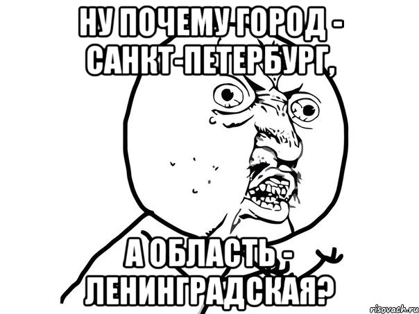 Ну почему город - Санкт-Петербург, а область - Ленинградская?, Мем Ну почему (белый фон)