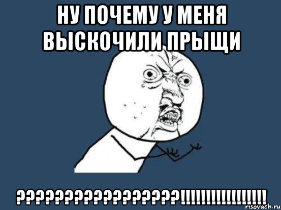 Ну почему у меня выскочили прыщи ?????????????????!!!!!!!!!!!!!!!!!, Мем Ну почему