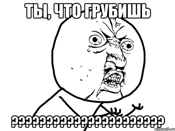 ты, что грубишь ??????????????????????, Мем Ну почему (белый фон)