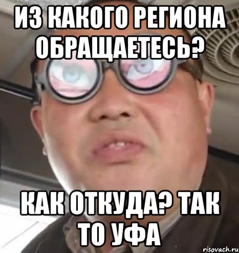 Из какого региона обращаетесь? Как откуда? Так то Уфа, Мем Очки ннада А чётки ннада