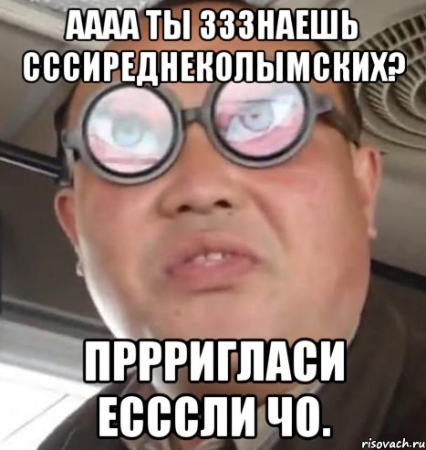 Аааа ты зззнаешь сссиреднеколымских? Пррригласи есссли чо., Мем Очки ннада А чётки ннада