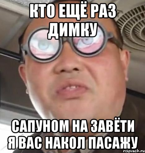 КТО ЕЩЁ РАЗ ДИМКУ САПУНОМ НА ЗАВЁТИ Я ВАС НАКОЛ ПАСАЖУ, Мем Очки ннада А чётки ннада