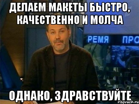 делаем макеты быстро, качественно и молча однако, здравствуйте, Мем Однако Здравствуйте