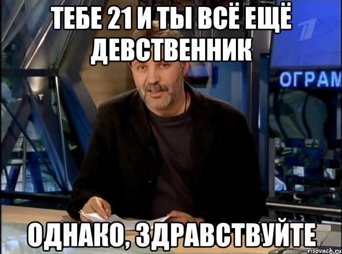 тебе 21 и ты всё ещё девственник однако, здравствуйте, Мем Однако Здравствуйте