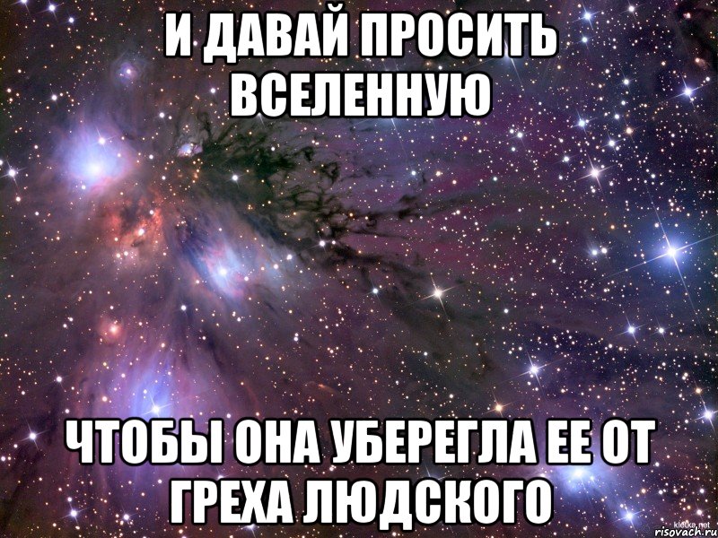 и давай просить вселенную чтобы она уберегла ее от греха людского, Мем Космос