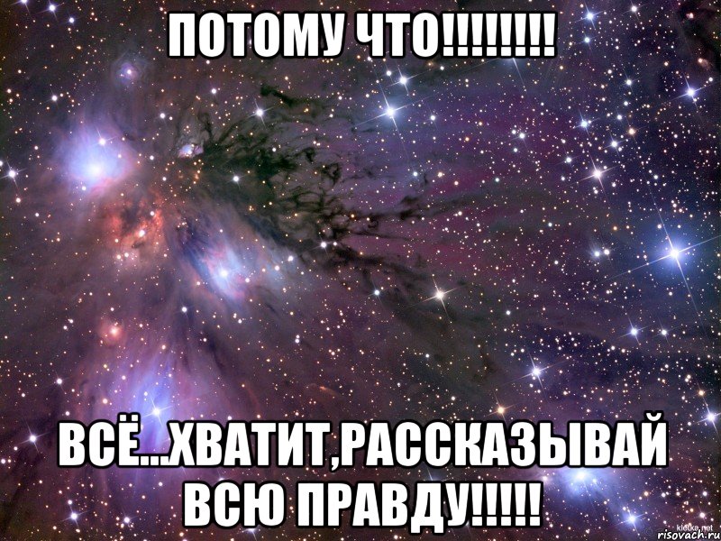 потому что!!!!!!!! всё...хватит,рассказывай всю правду!!!!!, Мем Космос