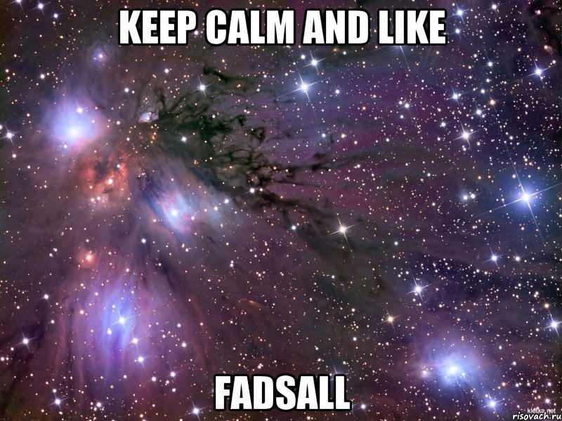 KEEP CALM AND LIKE FadSALL, Мем Космос