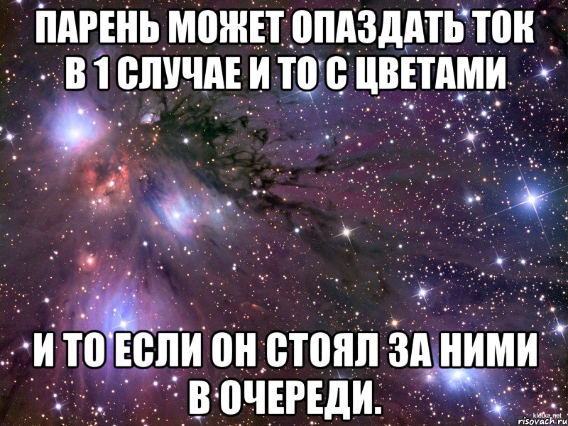 Парень может опаздать ток в 1 случае и то с цветами И то если он стоял за ними в очереди., Мем Космос