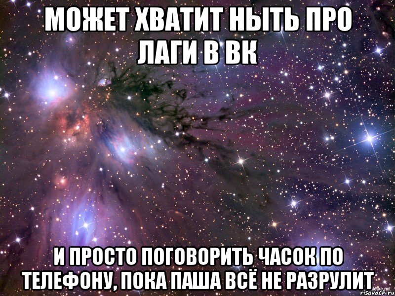 Может хватит ныть про лаги в вк и просто поговорить часок по телефону, пока Паша всё не разрулит, Мем Космос