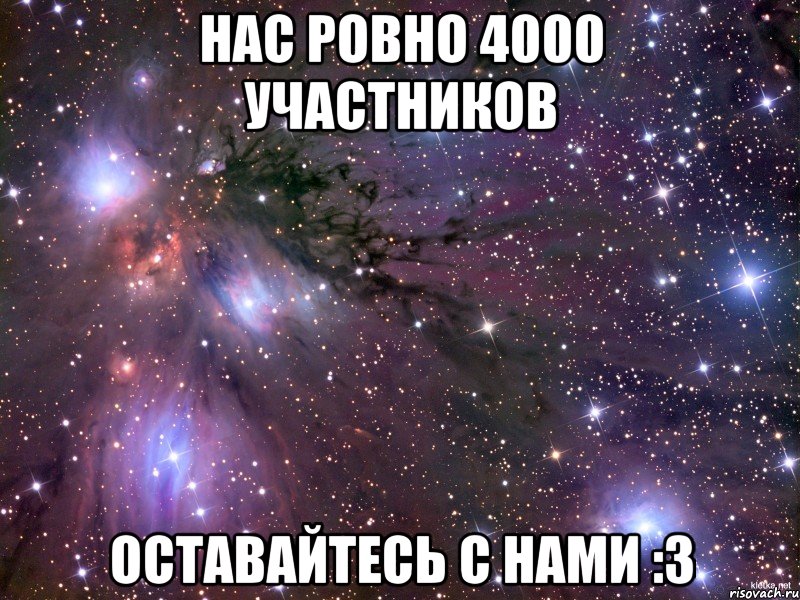 НАС РОВНО 4000 УЧАСТНИКОВ ОСТАВАЙТЕСЬ С НАМИ :3, Мем Космос