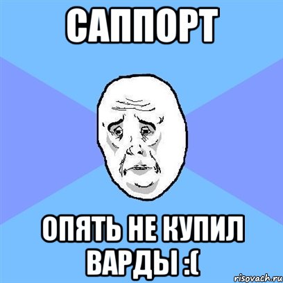 Саппорт Опять не купил варды :(, Мем Okay face