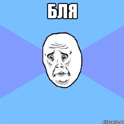 БЛЯ , Мем Okay face