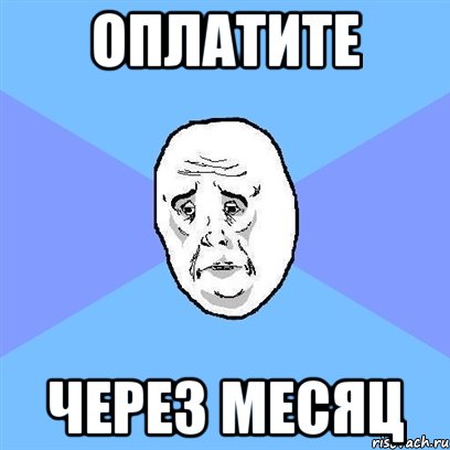 Оплатите через месяц, Мем Okay face