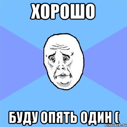 хорошо буду опять один (, Мем Okay face