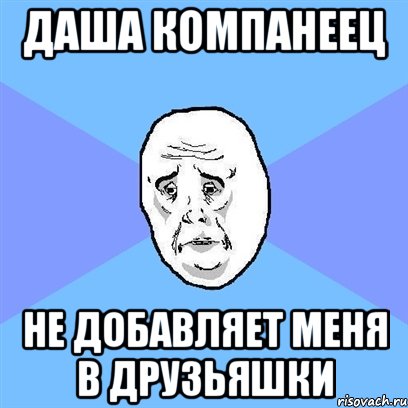 Даша Компанеец не добавляет меня в друзьяшки, Мем Okay face