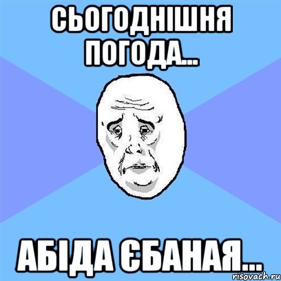 Сьогоднішня погода... Абіда єбаная..., Мем Okay face