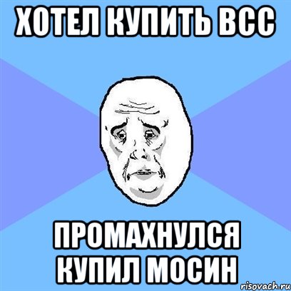 Хотел купить всс промахнулся купил мосин, Мем Okay face