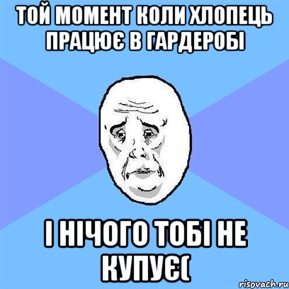 той момент коли хлопець працює в Гардеробі і нічого тобі не купує(, Мем Okay face