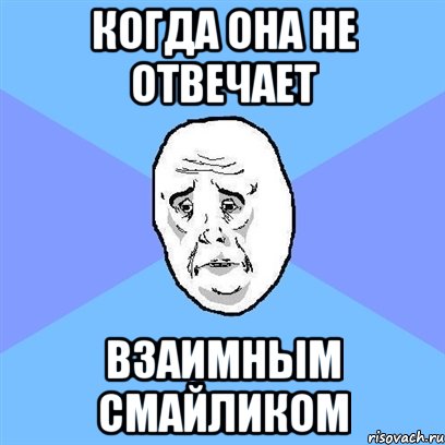 когда она не отвечает взаимным смайликом, Мем Okay face