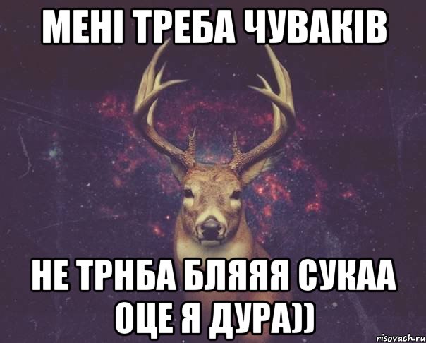 Мені треба чуваків Не трнба бляяя Сукаа Оце я дура)), Мем  олень наивный