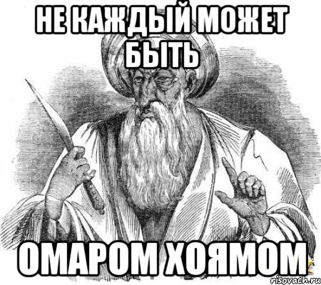 Не каждый может быть Омаром хоямом, Мем омар хайям