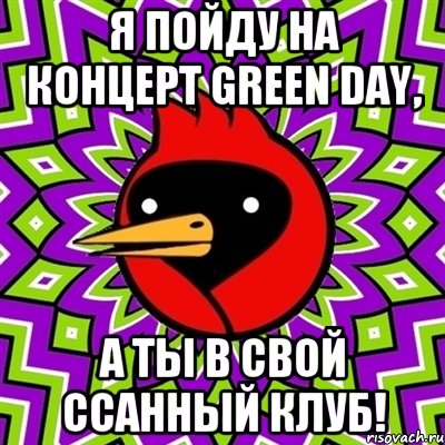 Я пойду на концерт Green Day, А ты в свой ссанный клуб!, Мем Омская птица