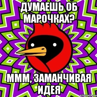 думаешь об марочках? ммм, заманчивая идея, Мем Омская птица