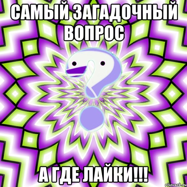 САМЫЙ ЗАГАДОЧНЫЙ ВОПРОС А ГДЕ ЛАЙКИ!!!