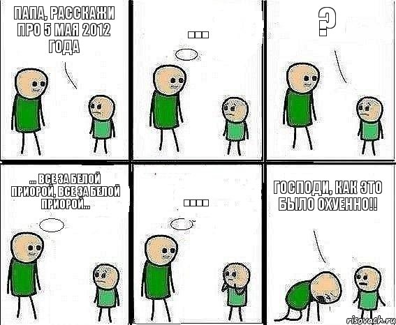 Папа, расскажи про 5 мая 2012 года ... ? ... Все за белой приорой, все за белой приорой... .... Господи, как это было охуенно!!