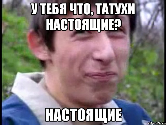 у тебя что, татухи настоящие? настоящие, Мем Пиздабол (врунишка)