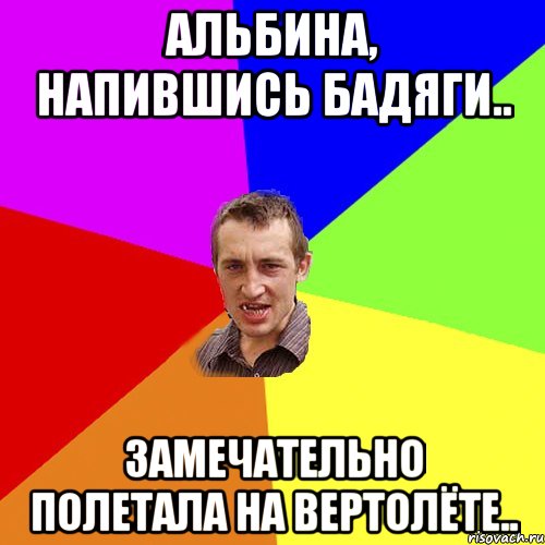 Альбина, напившись бадяги.. замечательно полетала на вертолёте.., Мем Чоткий паца