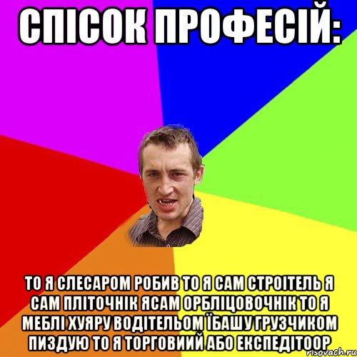 спісок професій: то я слесаром робив то я сам строітель я сам пліточнік ясам орбліцовочнік то я меблі хуяру водітельом їбашу грузчиком пиздую то я торговиий або експедітоор, Мем Чоткий паца