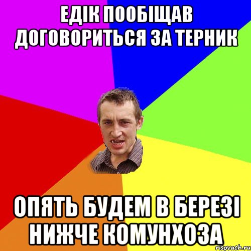 Едік пообіщав договориться за Терник Опять будем в березі нижче комунхоза, Мем Чоткий паца