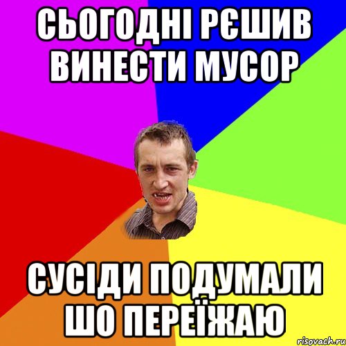 сьогоднi рєшив винести мусор сусiди подумали шо переїжаю, Мем Чоткий паца