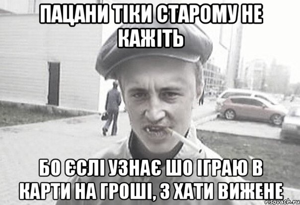 Пацани тіки старому не кажіть бо єслі узнає шо іграю в карти на гроші, з хати вижене, Мем Пацанська философия