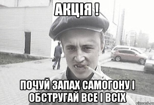 Акція ! Почуй запах самогону і обстругай все і всіх, Мем Пацанська философия