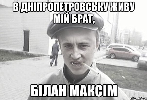 В Дніпропетровську живу мій брат, Білан Максім, Мем Пацанська философия