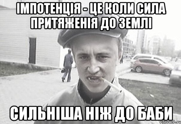 Імпотенція - це коли сила притяженія до землі сильніша ніж до баби, Мем Пацанська философия