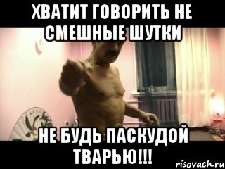 Хватит говорить не смешные шутки Не будь паскудой тварью!!!, Мем Паскуда тварь