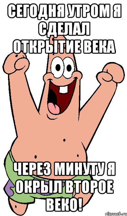 Сегодня утром я сделал открытие века через минуту я окрыл второе веко!, Мем Радостный Патрик